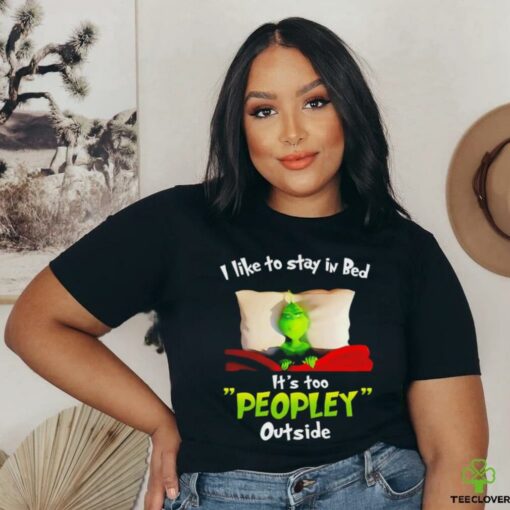 I like to stay in bed it’s too peopley outside Grinch sleep Christmas shirt