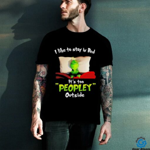 I like to stay in bed it’s too peopley outside Grinch sleep Christmas shirt