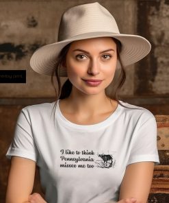 I like to think Pennsylvania misses me too shirt