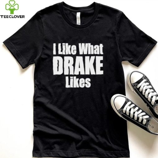 I like what Drake likes 2022 hoodie, sweater, longsleeve, shirt v-neck, t-shirt