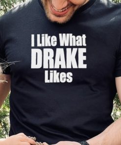 I like what Drake likes 2022 hoodie, sweater, longsleeve, shirt v-neck, t-shirt