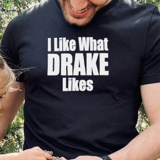 I like what Drake likes 2022 hoodie, sweater, longsleeve, shirt v-neck, t-shirt