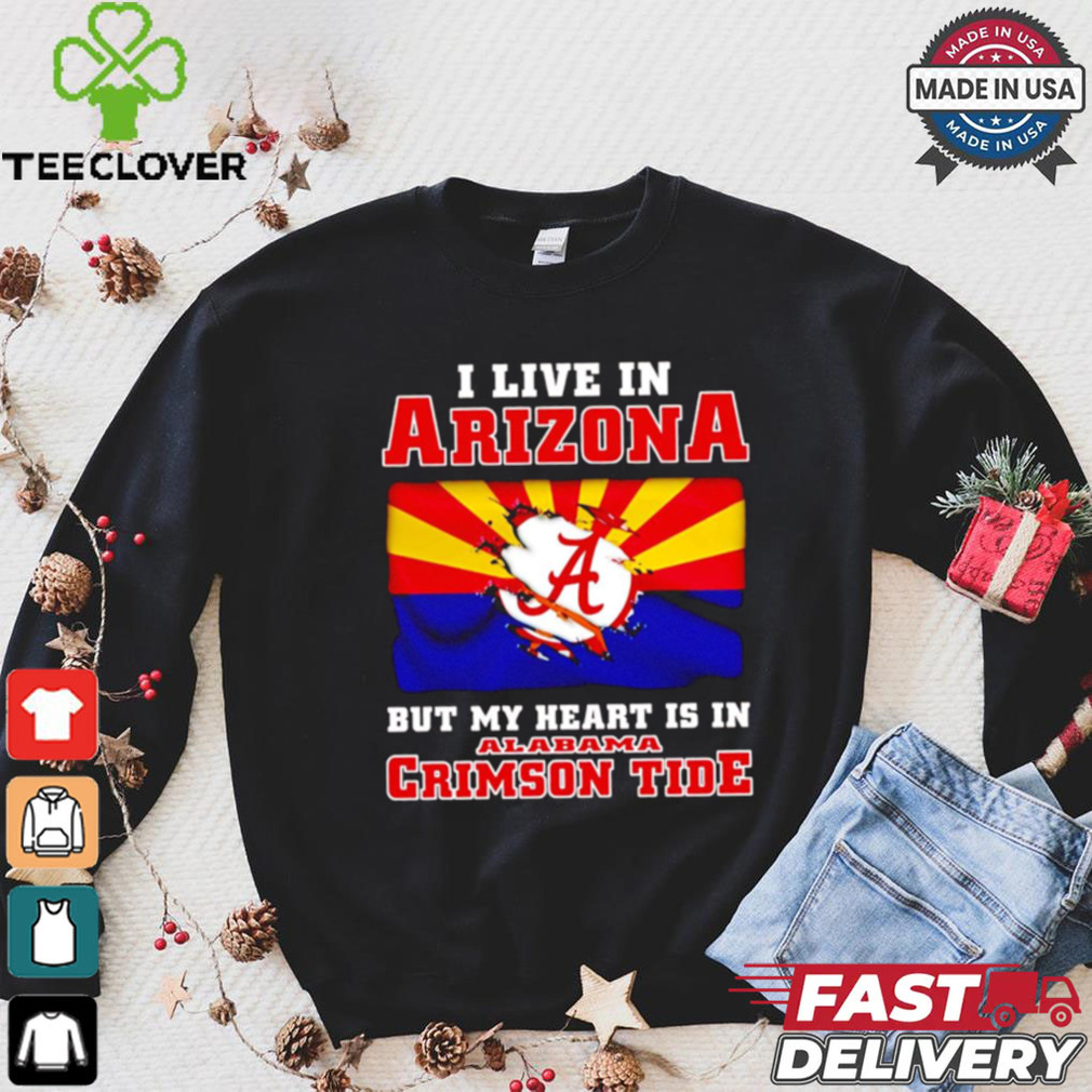 I live in Arizona but my heart is in Crimson Tide shirt I live in Arizona but my heart is in Crimson Tide shirt