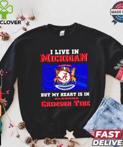 I live in Michigan but my heart is in Crimson Tide hoodie, sweater, longsleeve, shirt v-neck, t-shirt