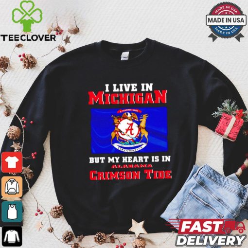 I live in Michigan but my heart is in Crimson Tide hoodie, sweater, longsleeve, shirt v-neck, t-shirt