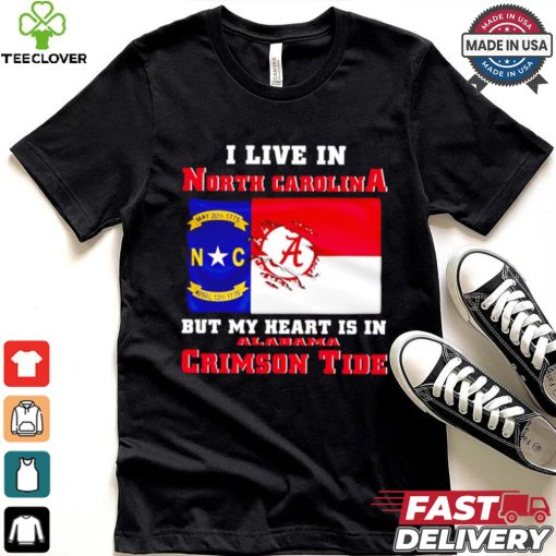 I live in North Carolina but my heart is in Crimson Tide hoodie, sweater, longsleeve, shirt v-neck, t-shirt