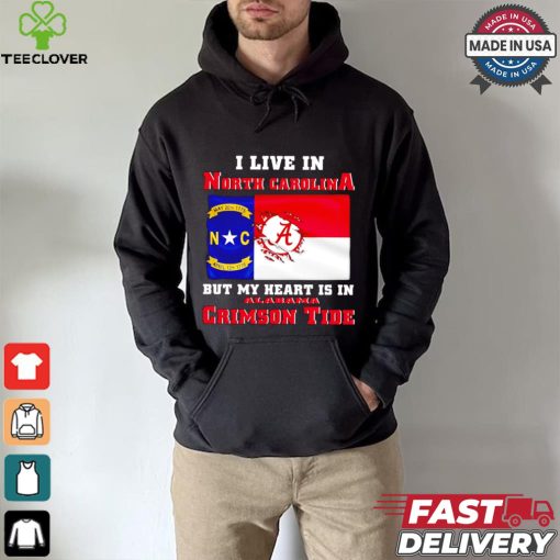 I live in North Carolina but my heart is in Crimson Tide hoodie, sweater, longsleeve, shirt v-neck, t-shirt