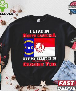 I live in North Carolina but my heart is in Crimson Tide hoodie, sweater, longsleeve, shirt v-neck, t-shirt