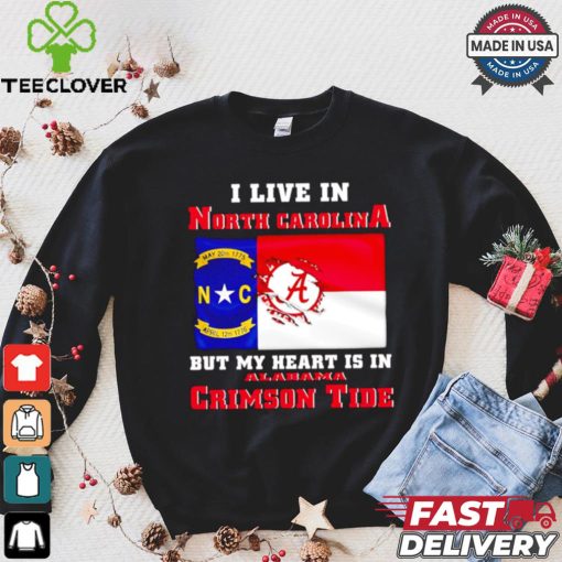 I live in North Carolina but my heart is in Crimson Tide hoodie, sweater, longsleeve, shirt v-neck, t-shirt