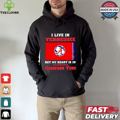 I live in Tennessee but my heart is in Crimson Tide hoodie, sweater, longsleeve, shirt v-neck, t-shirt