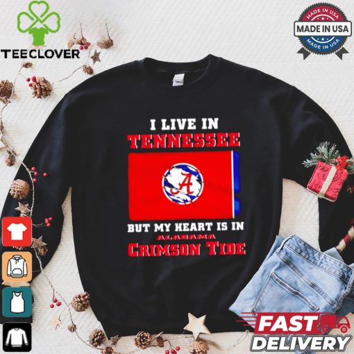 I live in Tennessee but my heart is in Crimson Tide hoodie, sweater, longsleeve, shirt v-neck, t-shirt