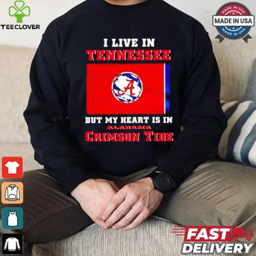 I live in Tennessee but my heart is in Crimson Tide hoodie, sweater, longsleeve, shirt v-neck, t-shirt