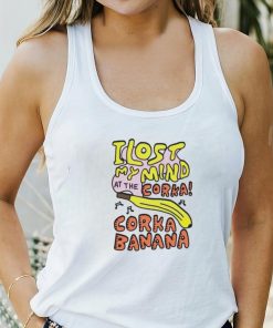 I lost my mind at the corka corka banana shirt 1 I lost my mind at the corka corka banana shirt