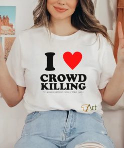 I love Crowd killing shirt