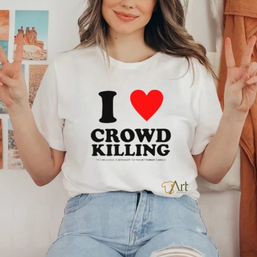 I love Crowd killing shirt