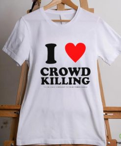 I love Crowd killing shirt