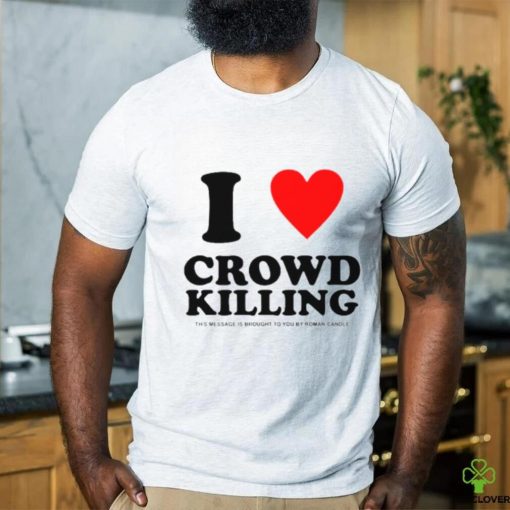I love Crowd killing shirt