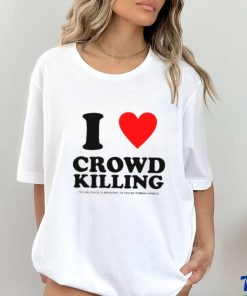I love Crowd killing shirt