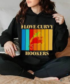 I love Curvy Hookers vintage hoodie, sweater, longsleeve, shirt v-neck, t-shirt