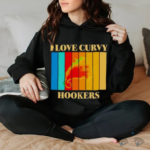 I love Curvy Hookers vintage hoodie, sweater, longsleeve, shirt v-neck, t-shirt