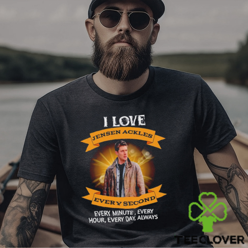 I love Jensen Ackles every second every minute every hour every day always shirt I love Jensen Ackles every second every minute every hour every day always shirt