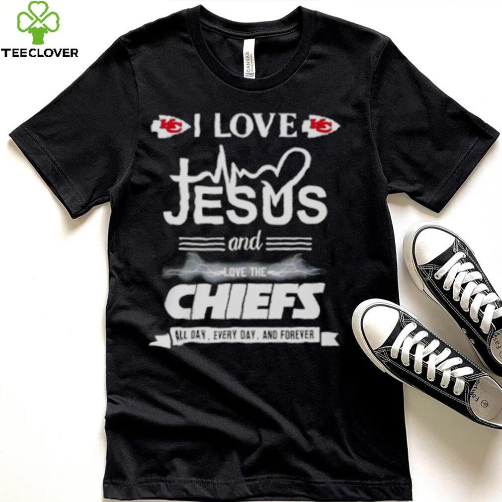 I love Jesus and love the Chiefs All day Every day and forever shirt I love Jesus and love the Chiefs All day Every day and forever shirt