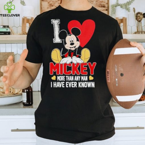 I love Mickey more than any man I have ever known shirt