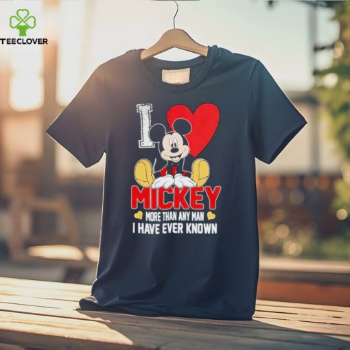 I love Mickey more than any man I have ever known shirt