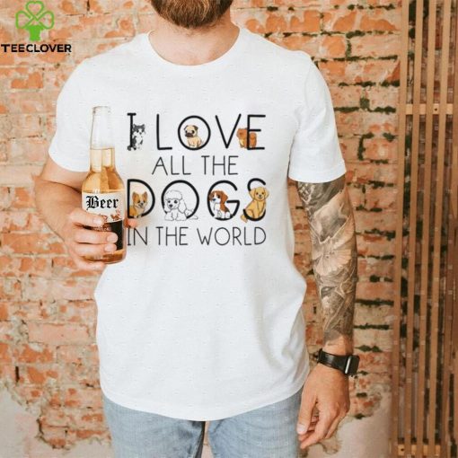 I love all the dogs in the world 2022 tee shirt