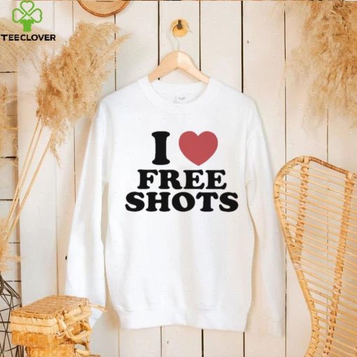 I love free shots shirt