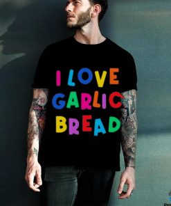 I love garlic bread shirt