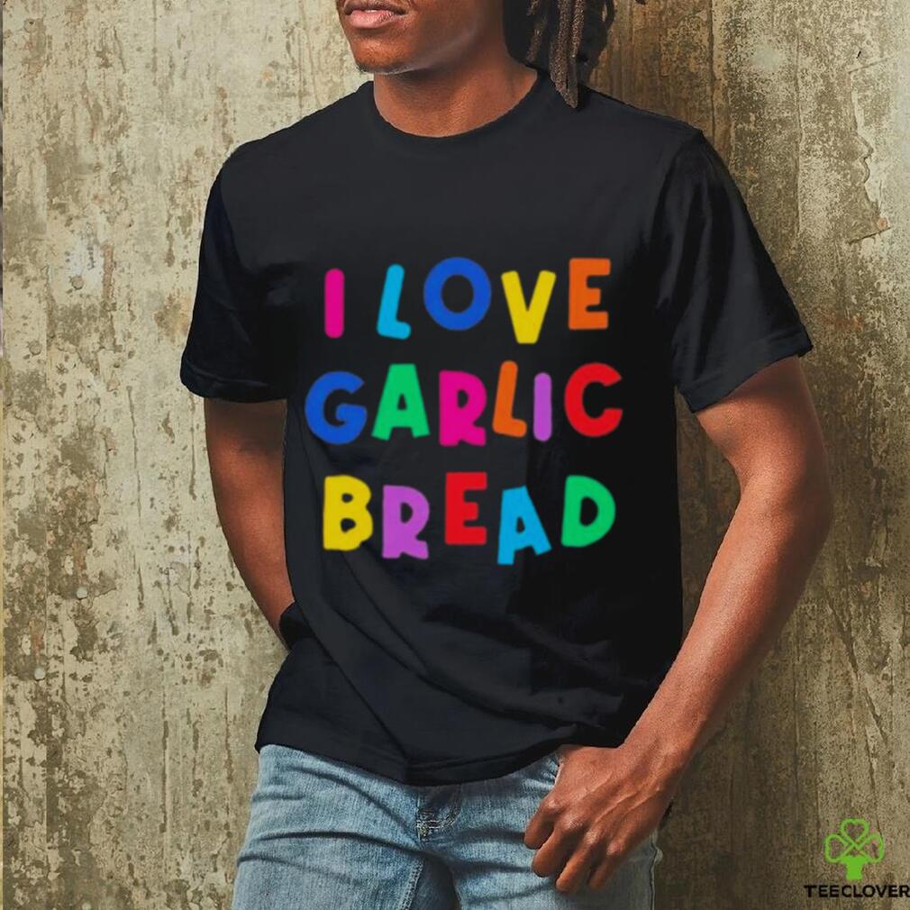 I love garlic bread shirt I love garlic bread shirt