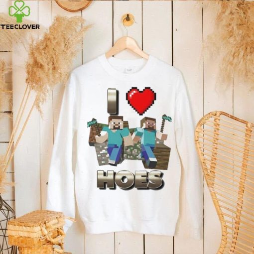 I love hoes minecraft shirt