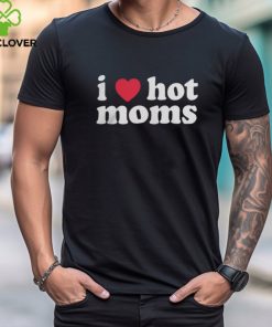 I love hot moms shirt