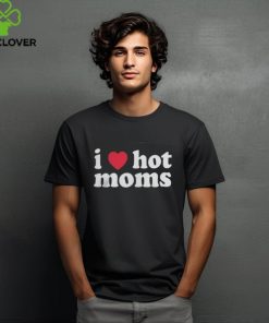 I love hot moms hoodie, sweater, longsleeve, shirt v-neck, t-shirt