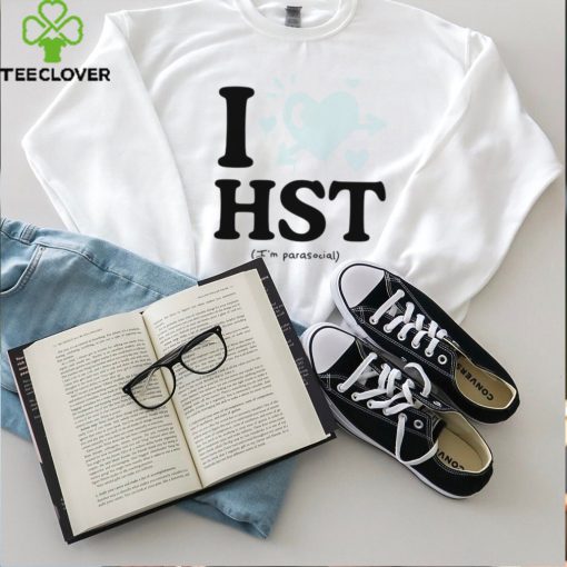 I love hst im parasocial hoodie, sweater, longsleeve, shirt v-neck, t-shirt