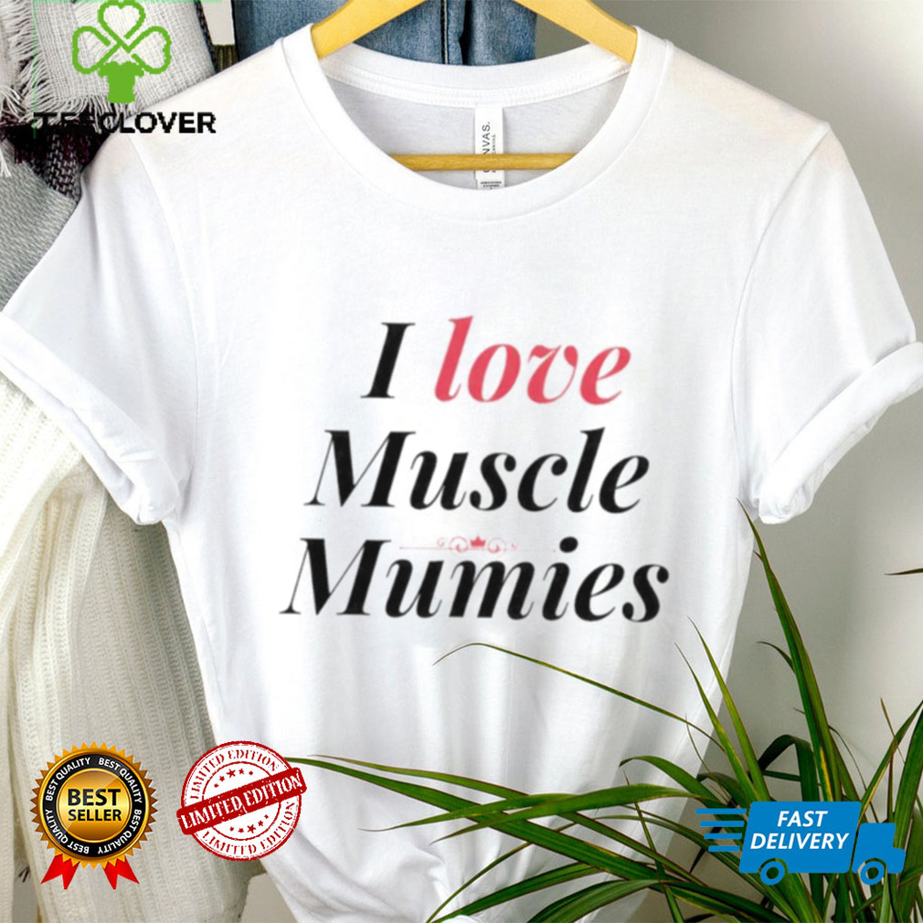 I love muscle mummies shirt I love muscle mummies shirt