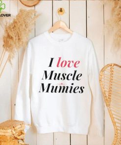I love muscle mummies shirt