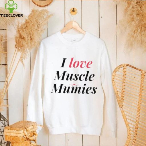 I love muscle mummies shirt