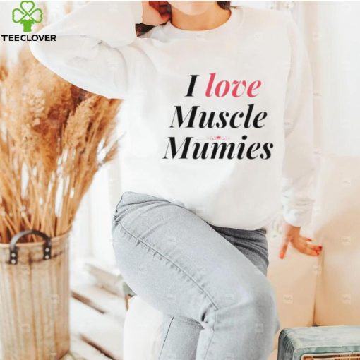 I love muscle mummies shirt