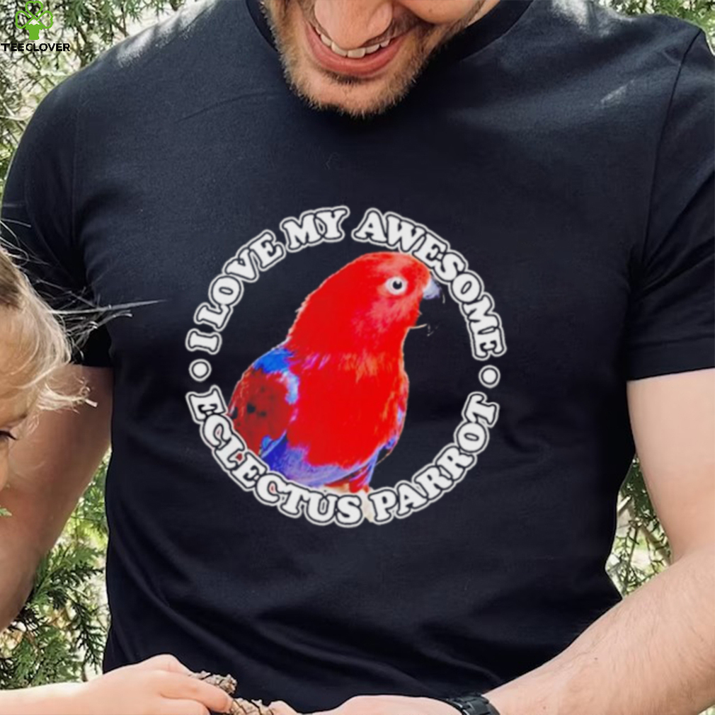 I love my awesome eclectus parrot shirt I love my awesome eclectus parrot shirt