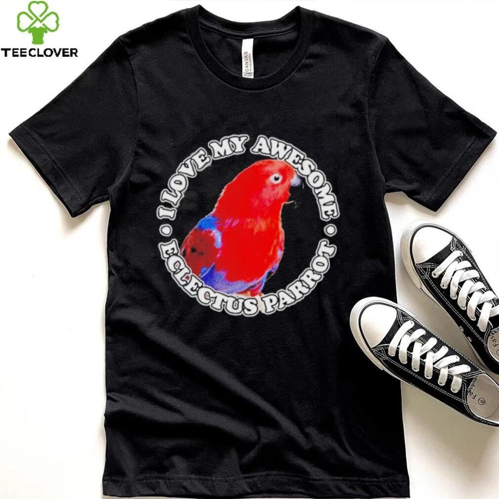 I love my awesome eclectus parrot shirt I love my awesome eclectus parrot shirt
