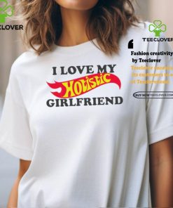 I love my hotistic girlfriend funny shirt