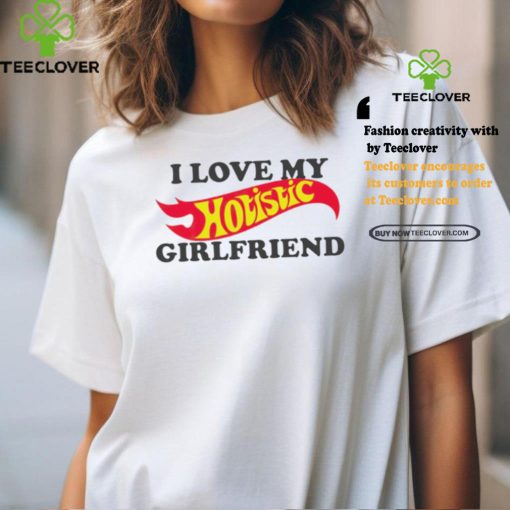 I love my hotistic girlfriend funny shirt
