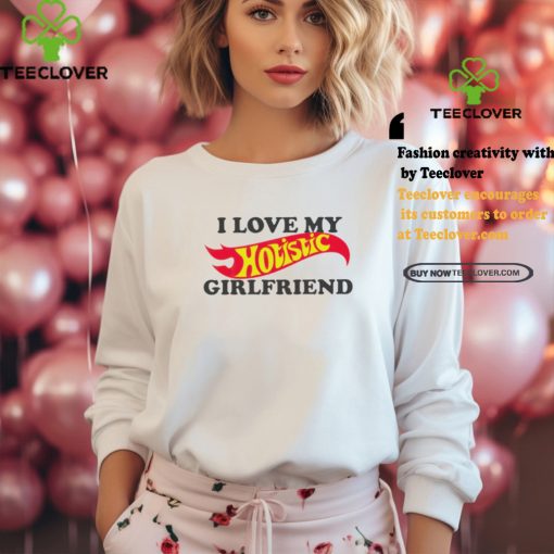 I love my hotistic girlfriend funny shirt
