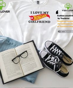 I love my hotistic girlfriend funny shirt