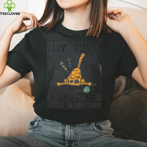 I love sleeping it is like being dead without the commitment, cat shirt, cat lover, funny shirt, cat mom, cat dad Classic T Shirt