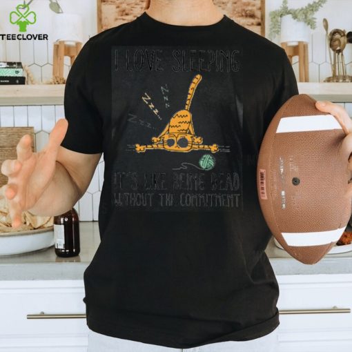 I love sleeping it is like being dead without the commitment, cat shirt, cat lover, funny shirt, cat mom, cat dad Classic T Shirt