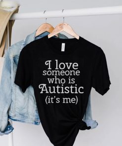 I love someone who is autistic it’s me shirt