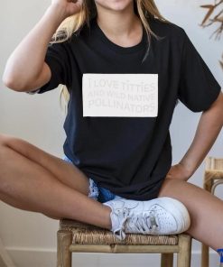 I love titties and wild native pollinators cotton shirt